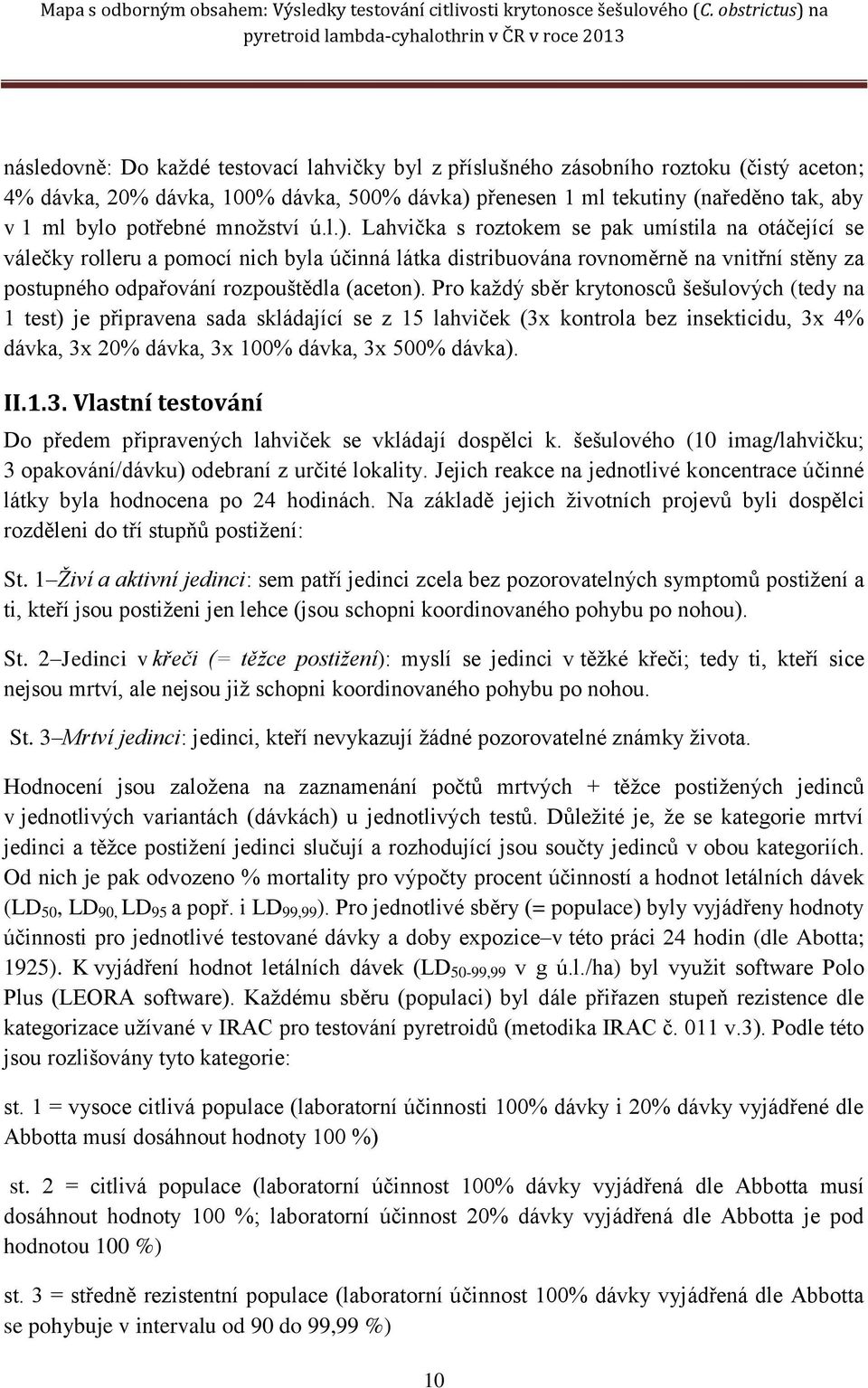 Lahvička s roztokem se pak umístila na otáčející se válečky rolleru a pomocí nich byla účinná látka distribuována rovnoměrně na vnitřní stěny za postupného odpařování rozpouštědla (aceton).