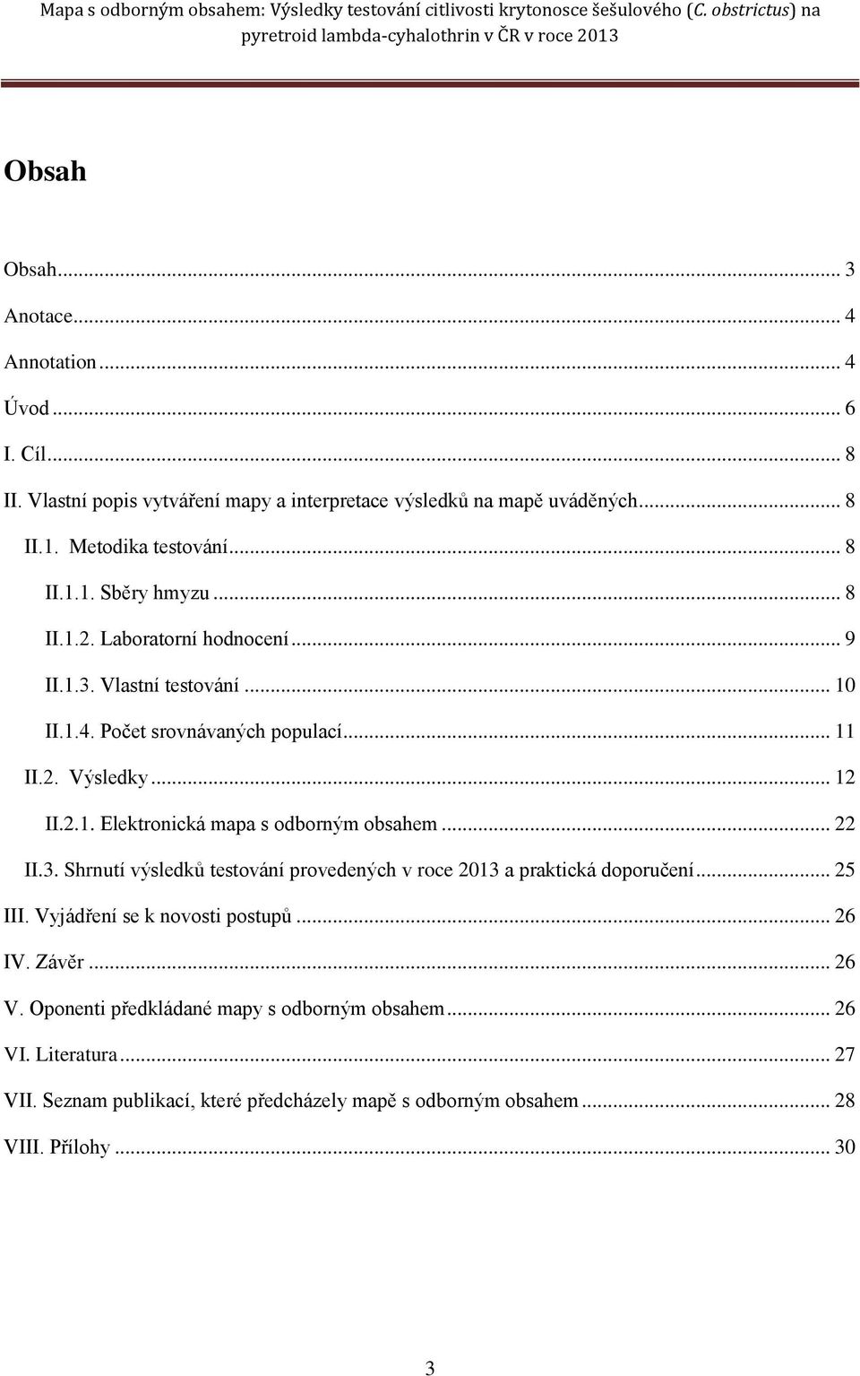 .. 22 II.3. Shrnutí výsledků testování provedených v roce 2013 a praktická doporučení... 25 III. Vyjádření se k novosti postupů... 26 IV. Závěr... 26 V.