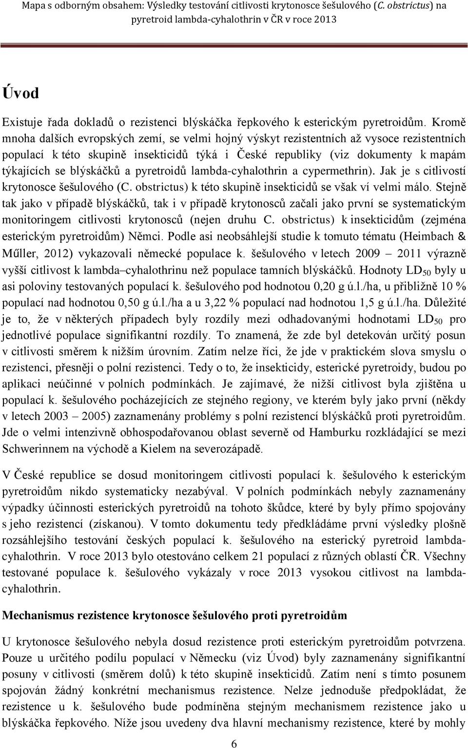 blýskáčků a pyretroidů lambda-cyhalothrin a cypermethrin). Jak je s citlivostí krytonosce šešulového (C. obstrictus) k této skupině insekticidů se však ví velmi málo.