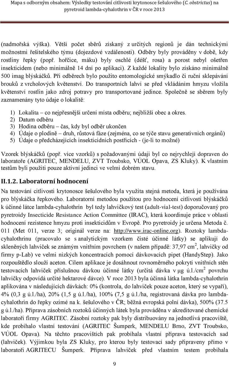 Při odběrech bylo použito entomologické smýkadlo či ruční sklepávání brouků z vrcholových květenství.
