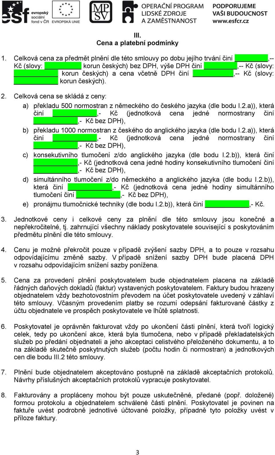 českých). 2. Celková cena se skládá z ceny: a) překladu 500 normostran z německého do českého jazyka (dle bodu I.2.a)), která činí,- Kč (jednotková cena jedné normostrany činí,- Kč bez DPH), b) překladu 1000 normostran z českého do anglického jazyka (dle bodu I.