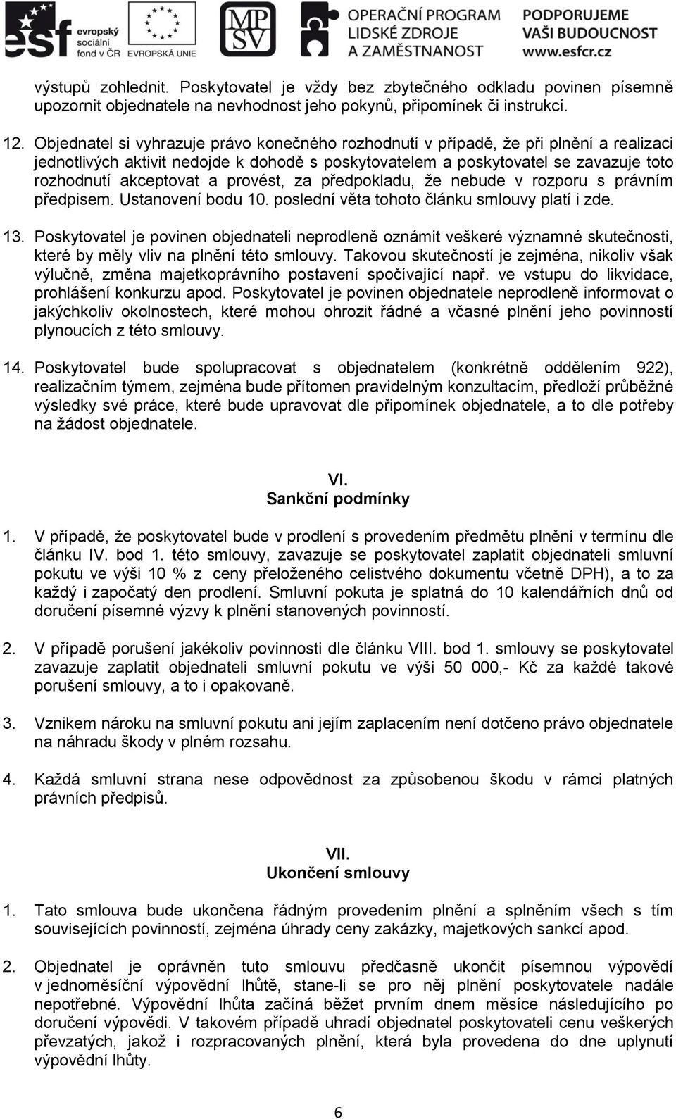provést, za předpokladu, že nebude v rozporu s právním předpisem. Ustanovení bodu 10. poslední věta tohoto článku smlouvy platí i zde. 13.