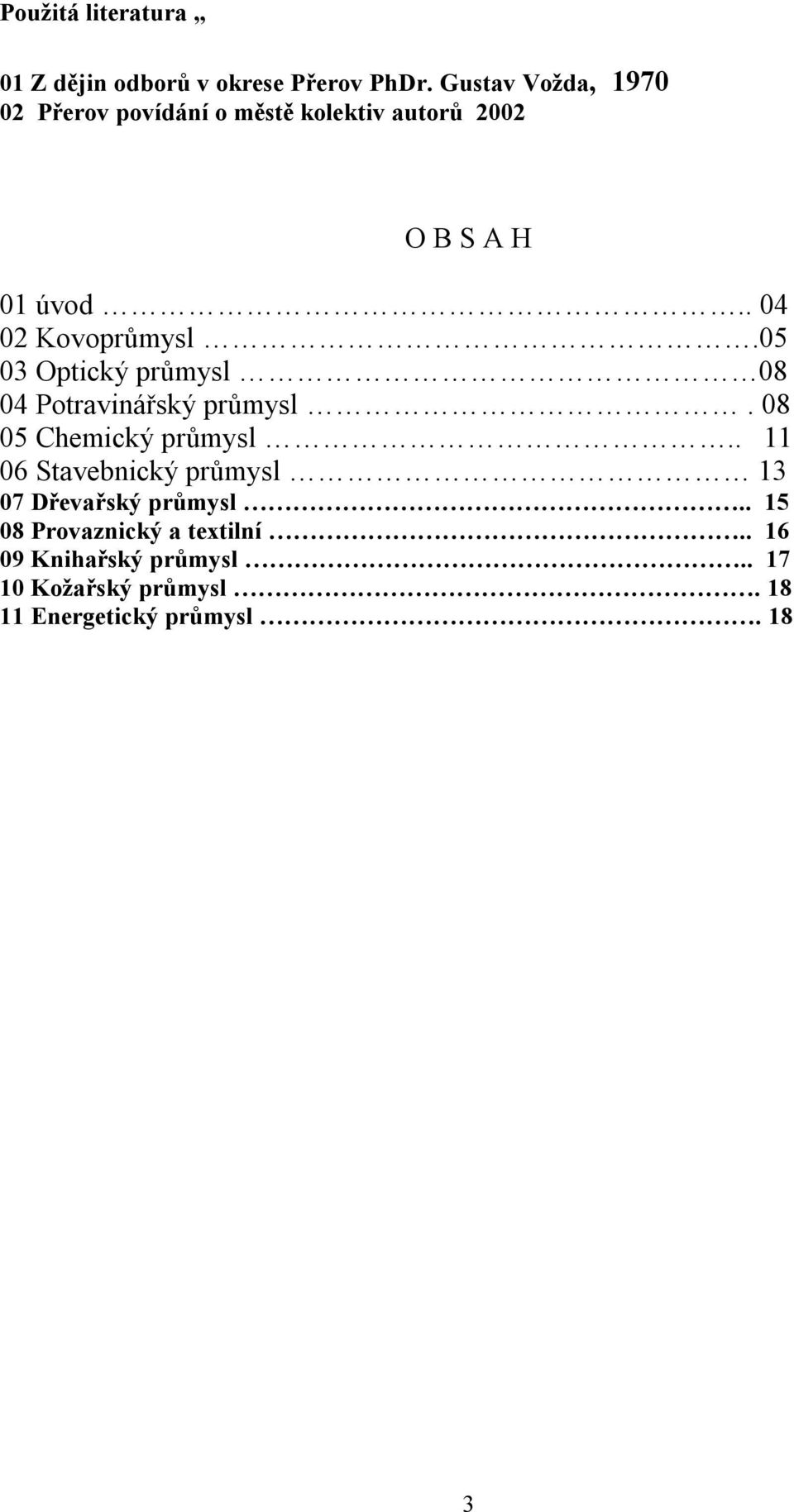 . 04 02 Kovoprůmysl.05 03 Optický průmysl 08 04 Potravinářský průmysl. 08 05 Chemický průmysl.