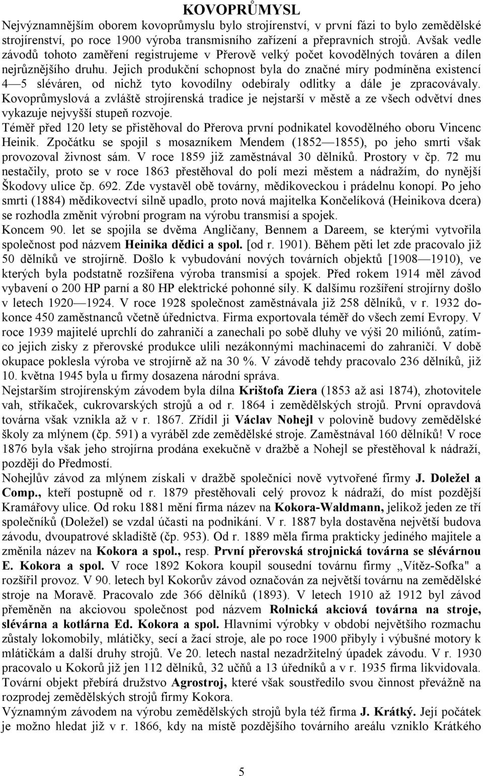 Jejich produkční schopnost byla do značné míry podmíněna existencí 4 5 sléváren, od nichž tyto kovodílny odebíraly odlitky a dále je zpracovávaly.