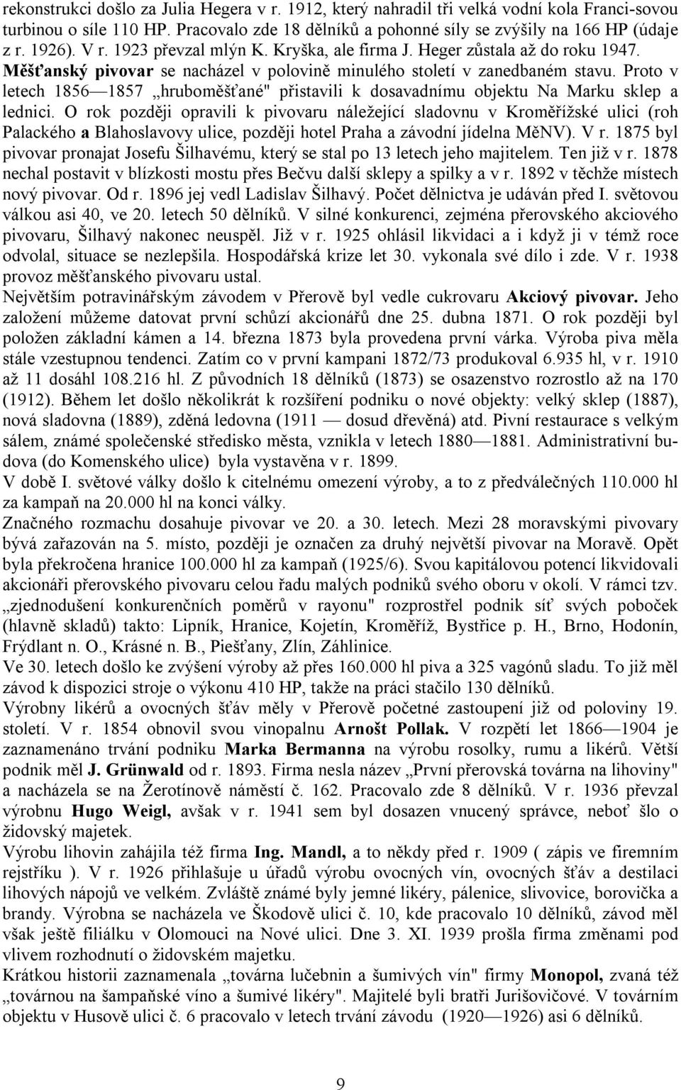 Proto v letech 1856 1857 hruboměšťané" přistavili k dosavadnímu objektu Na Marku sklep a lednici.