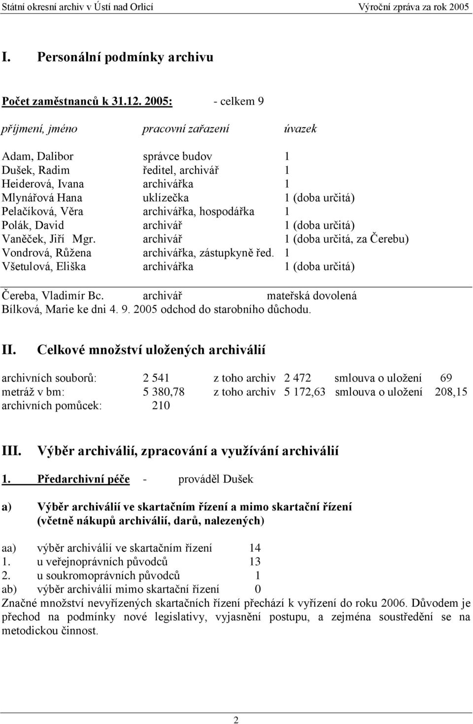 Pelačíková, Věra archivářka, hospodářka 1 Polák, David archivář 1 (doba určitá) Vaněček, Jiří Mgr. archivář 1 (doba určitá, za Čerebu) Vondrová, Růţena archivářka, zástupkyně řed.