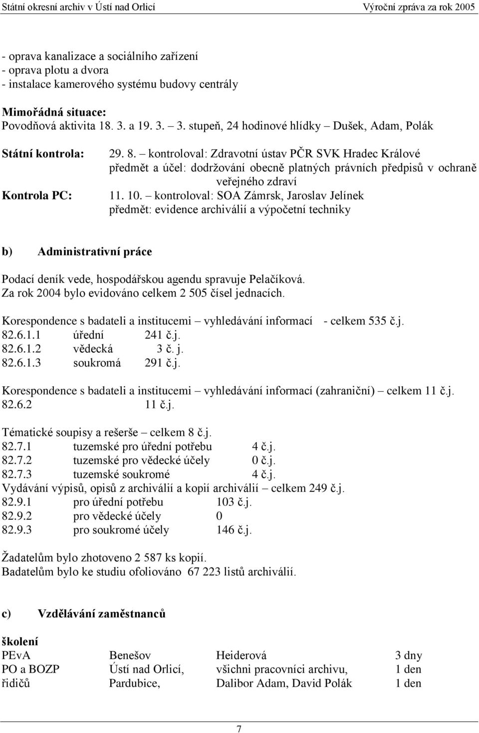 kontroloval: Zdravotní ústav PČR SVK Hradec Králové předmět a účel: dodrţování obecně platných právních předpisů v ochraně veřejného zdraví 11. 10.
