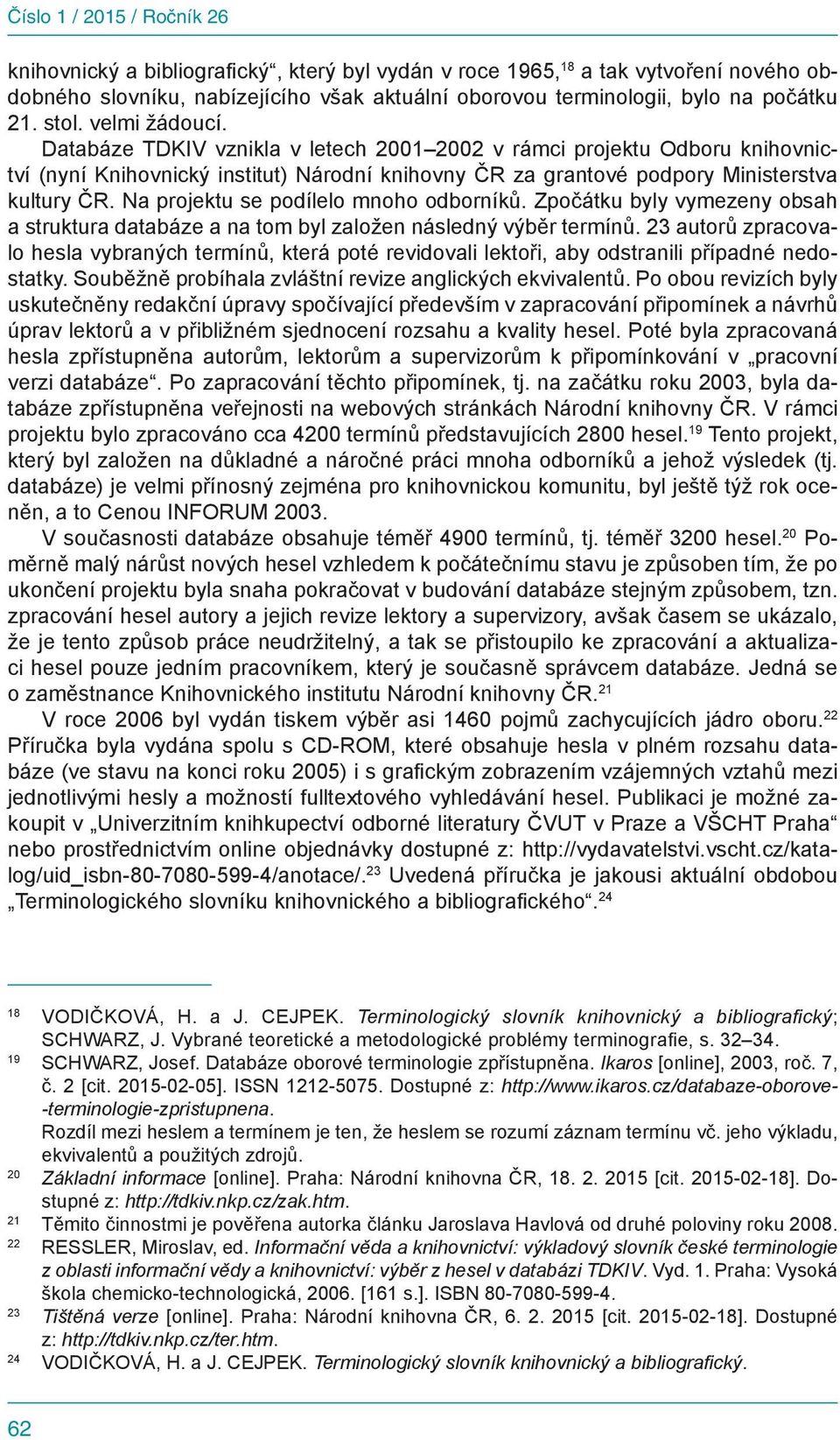 Na projektu se podílelo mnoho odborníků. Zpočátku byly vymezeny obsah a struktura databáze a na tom byl založen následný výběr termínů.