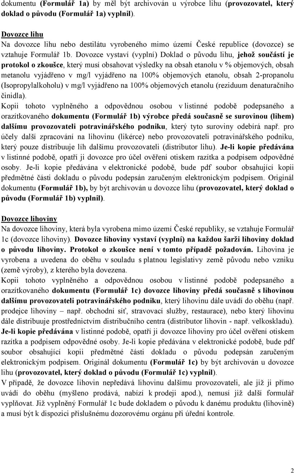 Dovozce vystaví (vyplní) Doklad o původu lihu, jehož součástí je protokol o zkoušce, který musí obsahovat výsledky na obsah etanolu v % objemových, obsah metanolu vyjádřeno v mg/l vyjádřeno na 100%