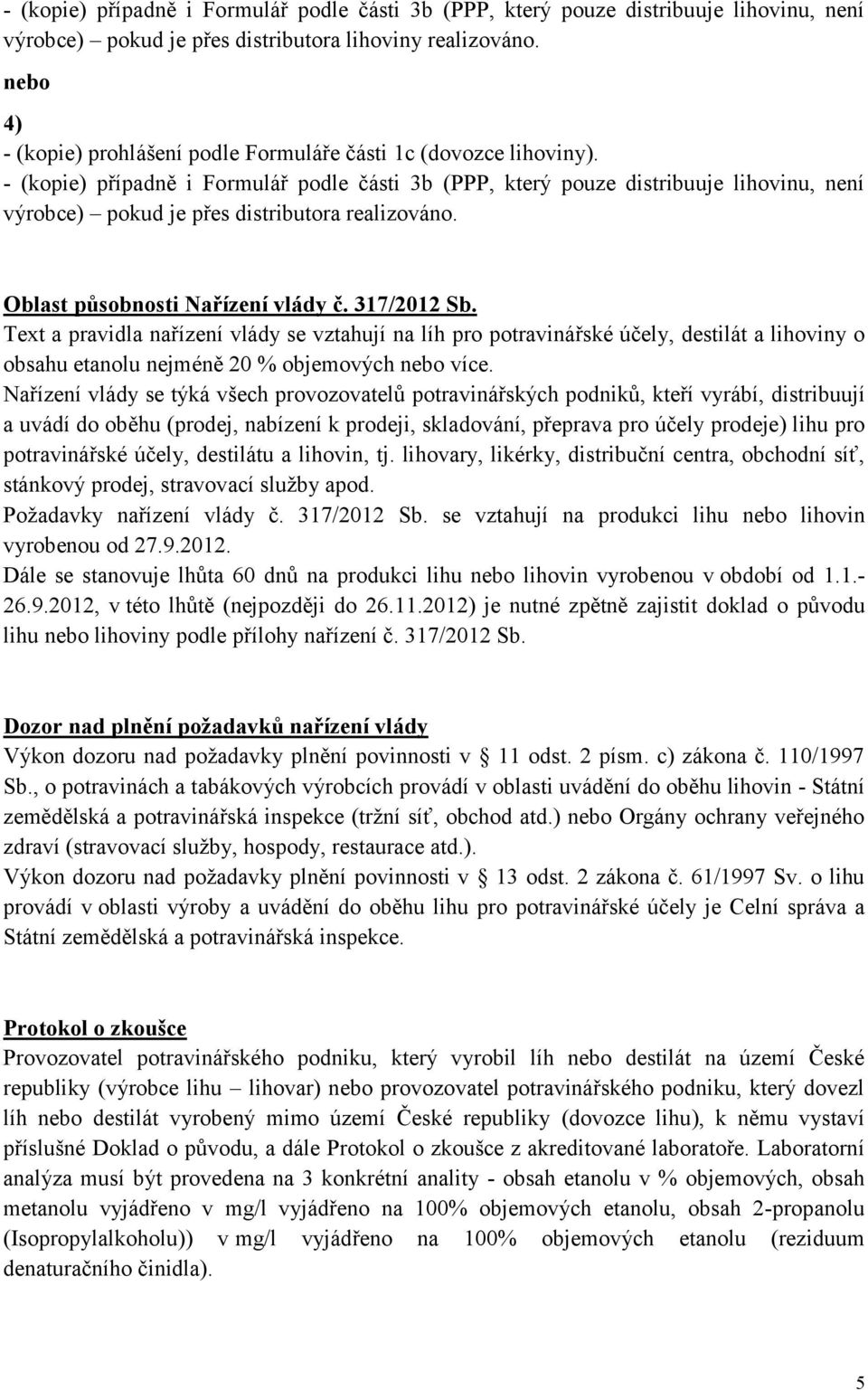 - (kopie) případně i Formulář podle části 3b (PPP, který pouze distribuuje lihovinu, není výrobce) pokud je přes distributora realizováno. Oblast působnosti Nařízení vlády č. 317/2012 Sb.