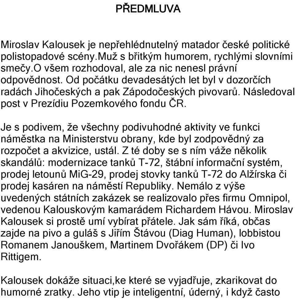 Je s podivem, že všechny podivuhodné aktivity ve funkci náměstka na Ministerstvu obrany, kde byl zodpovědný za rozpočet a akvizice, ustál.