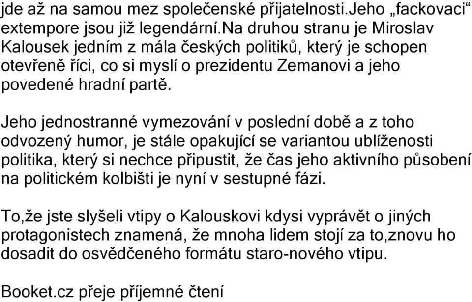 Jeho jednostranné vymezování v poslední době a z toho odvozený humor, je stále opakující se variantou ublíženosti politika, který si nechce připustit, že čas jeho aktivního