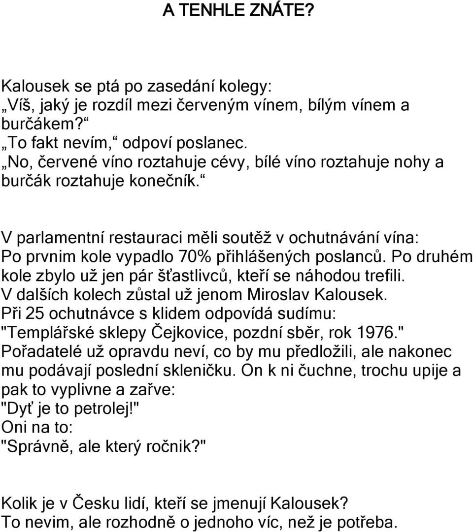 Po druhém kole zbylo už jen pár šťastlivců, kteří se náhodou trefili. V dalších kolech zůstal už jenom Miroslav Kalousek.