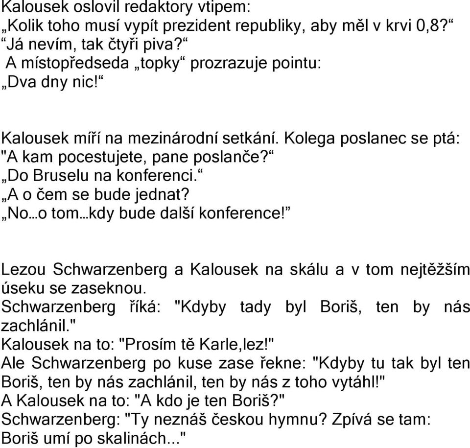 Lezou Schwarzenberg a Kalousek na skálu a v tom nejtěžším úseku se zaseknou. Schwarzenberg říká: "Kdyby tady byl Boriš, ten by nás zachlánil." Kalousek na to: "Prosím tě Karle,lez!