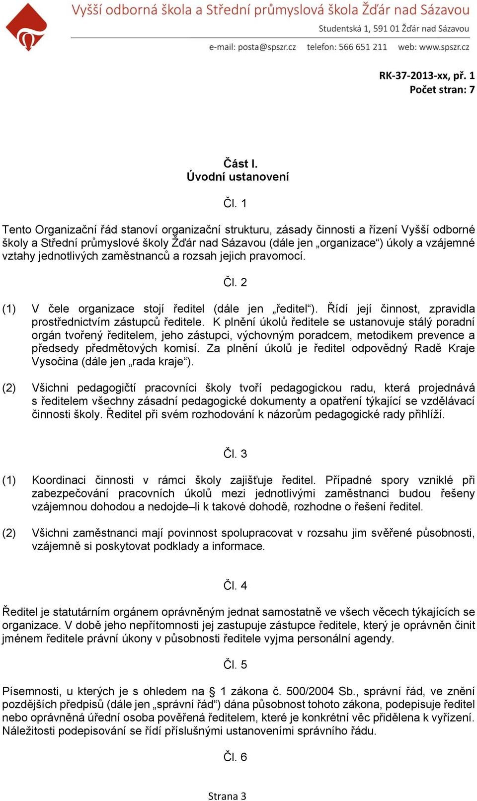 jednotlivých zaměstnanců a rozsah jejich pravomocí. Čl. 2 () V čele organizace stojí ředitel (dále jen ředitel ). Řídí její činnost, zpravidla prostřednictvím zástupců ředitele.