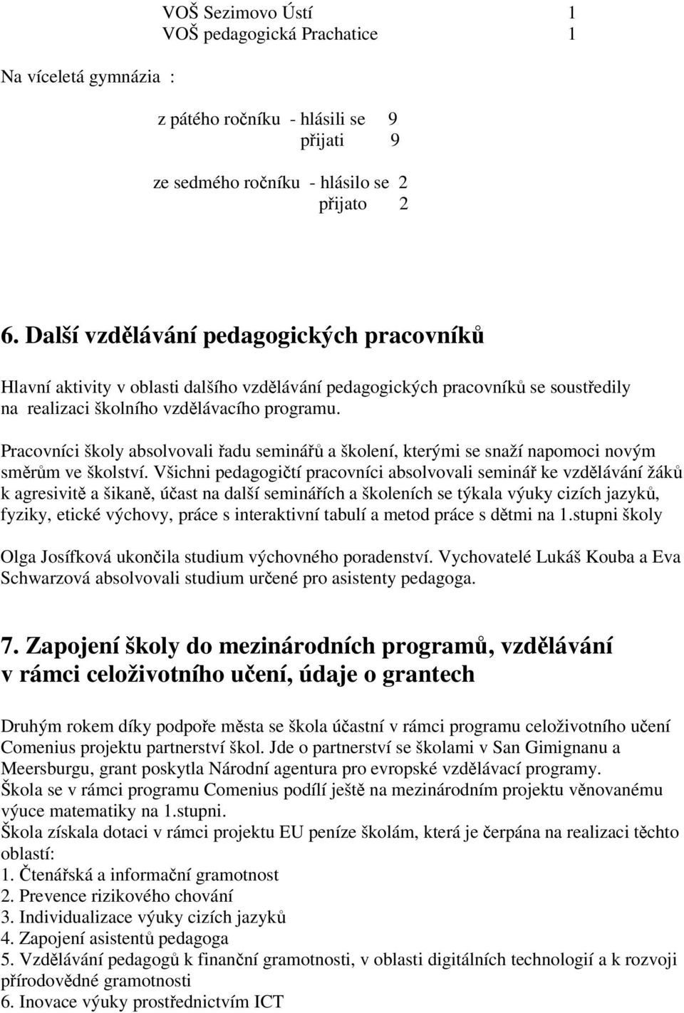 Pracovníci školy absolvovali adu seminá a školení, kterými se snaží napomoci novým smrm ve školství.