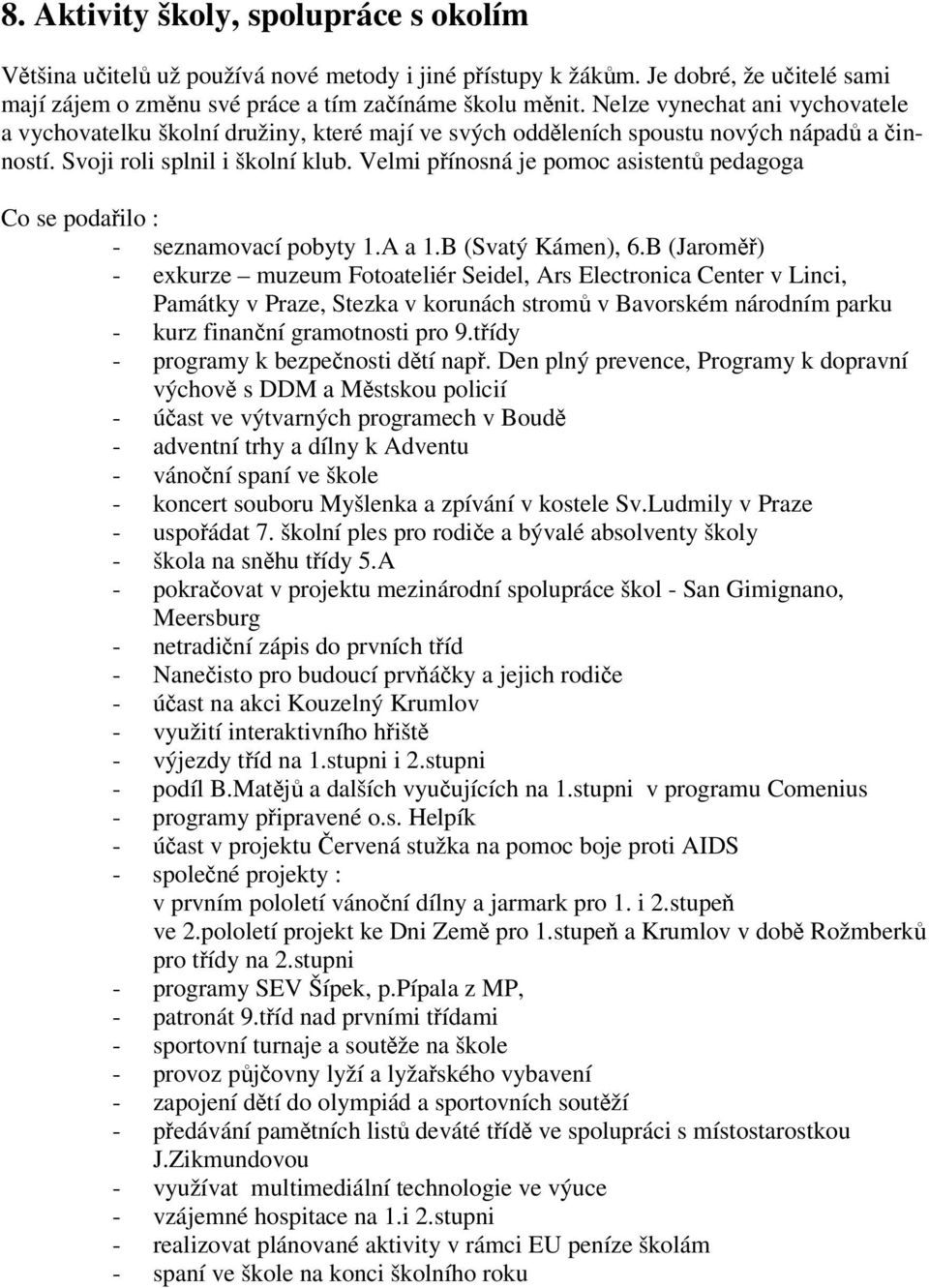 Velmi pínosná je pomoc asistent pedagoga Co se podailo : - seznamovací pobyty 1.A a 1.B (Svatý Kámen), 6.