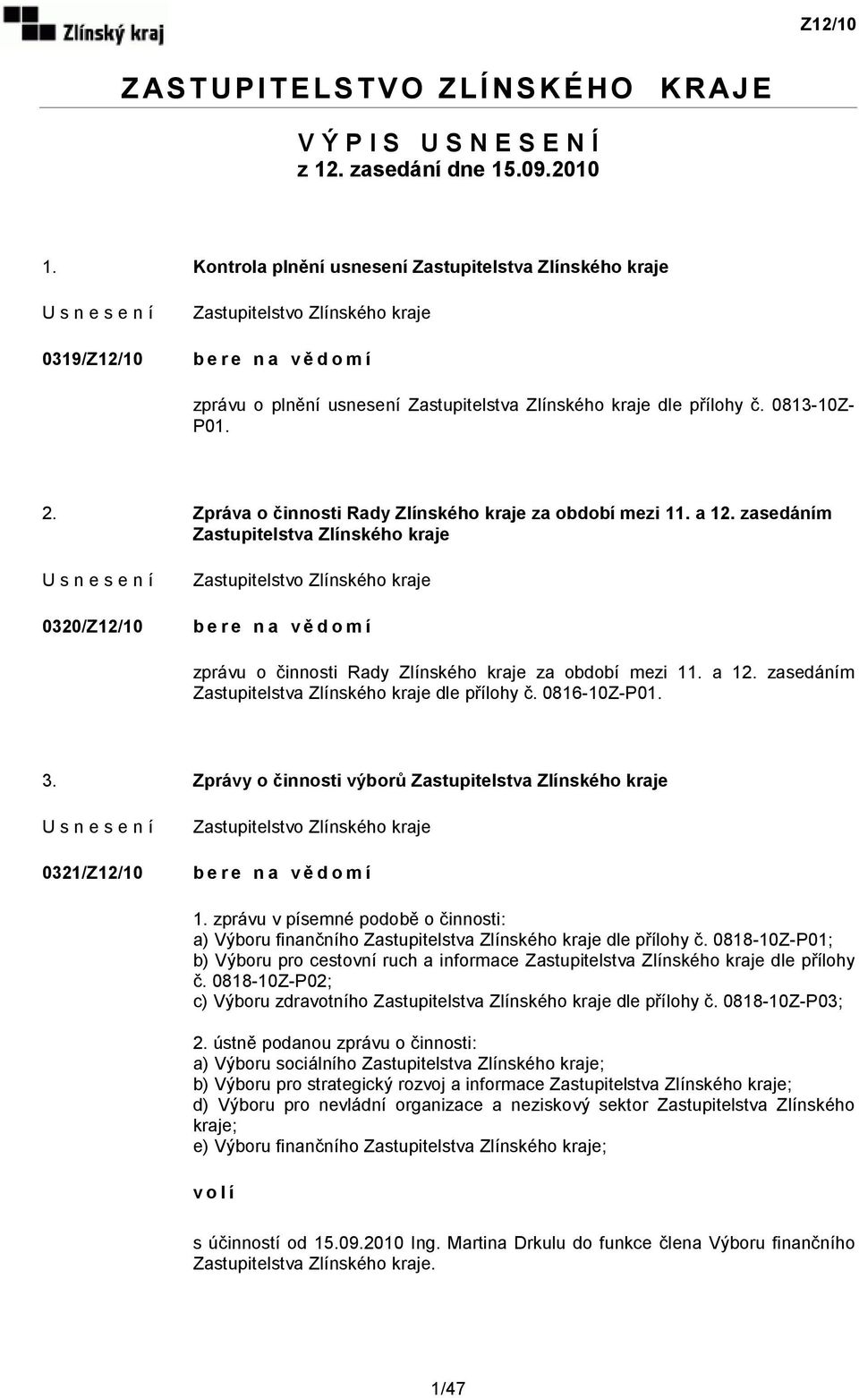 Zpráva o činnosti Rady Zlínského kraje za období mezi 11. a 12. zasedáním Zastupitelstva Zlínského kraje 0320/Z12/10 bere na vědomí zprávu o činnosti Rady Zlínského kraje za období mezi 11. a 12. zasedáním Zastupitelstva Zlínského kraje dle přílohy č.