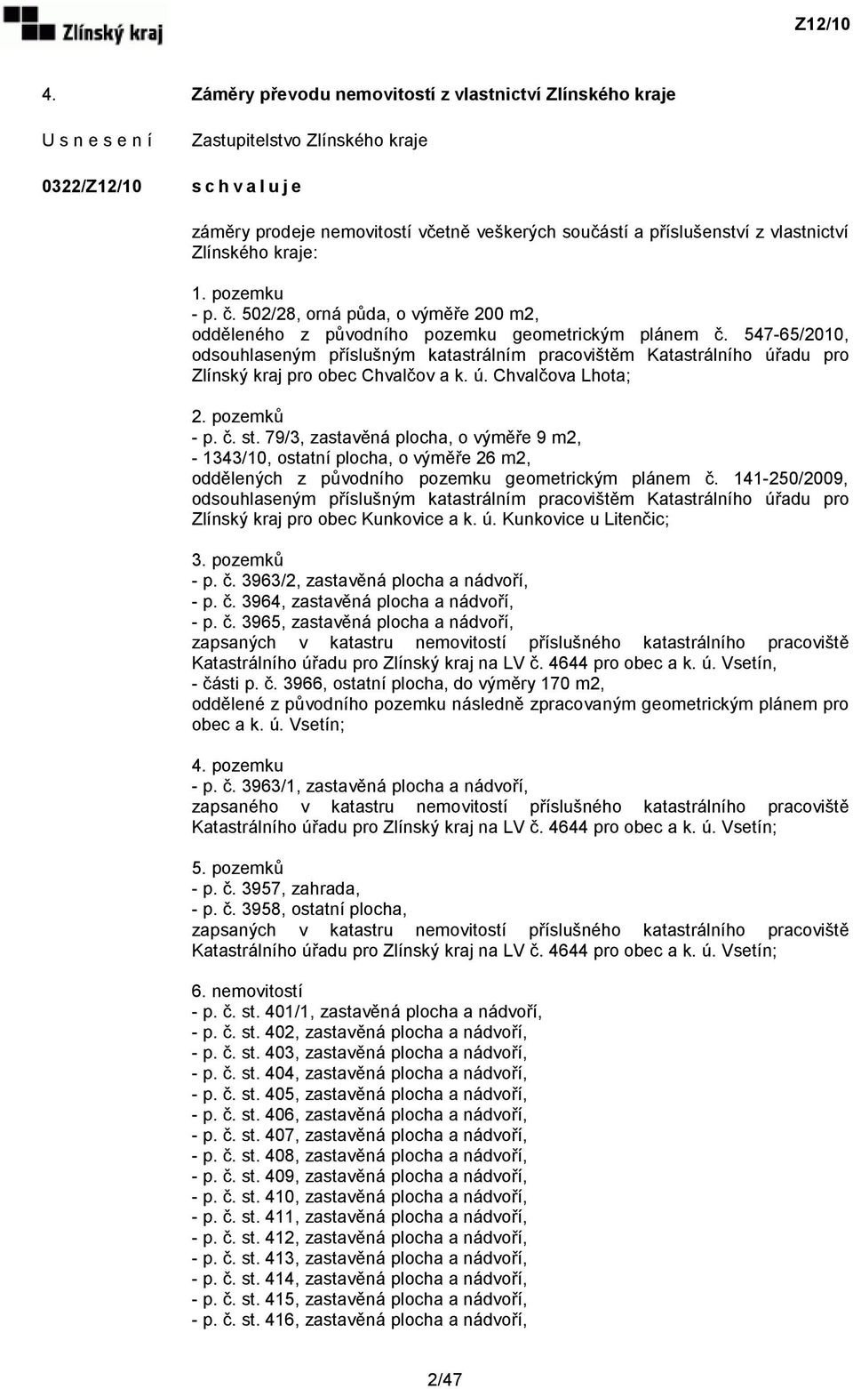 547-65/2010, odsouhlaseným příslušným katastrálním pracovištěm Katastrálního úřadu pro Zlínský kraj pro obec Chvalčov a k. ú. Chvalčova Lhota; 2. pozemků - p. č. st.