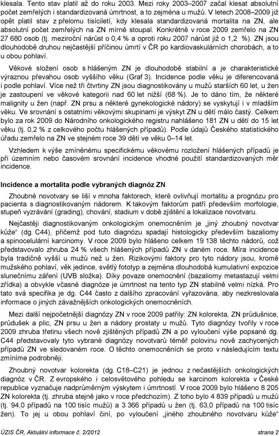 meziroční nárůst o,4 % a oproti roku 27 nárůst již o 1,2 %). ZN jsou dlouhodobě druhou nejčastější příčinou úmrtí v ČR po kardiovaskulárních chorobách, a to u obou pohlaví.