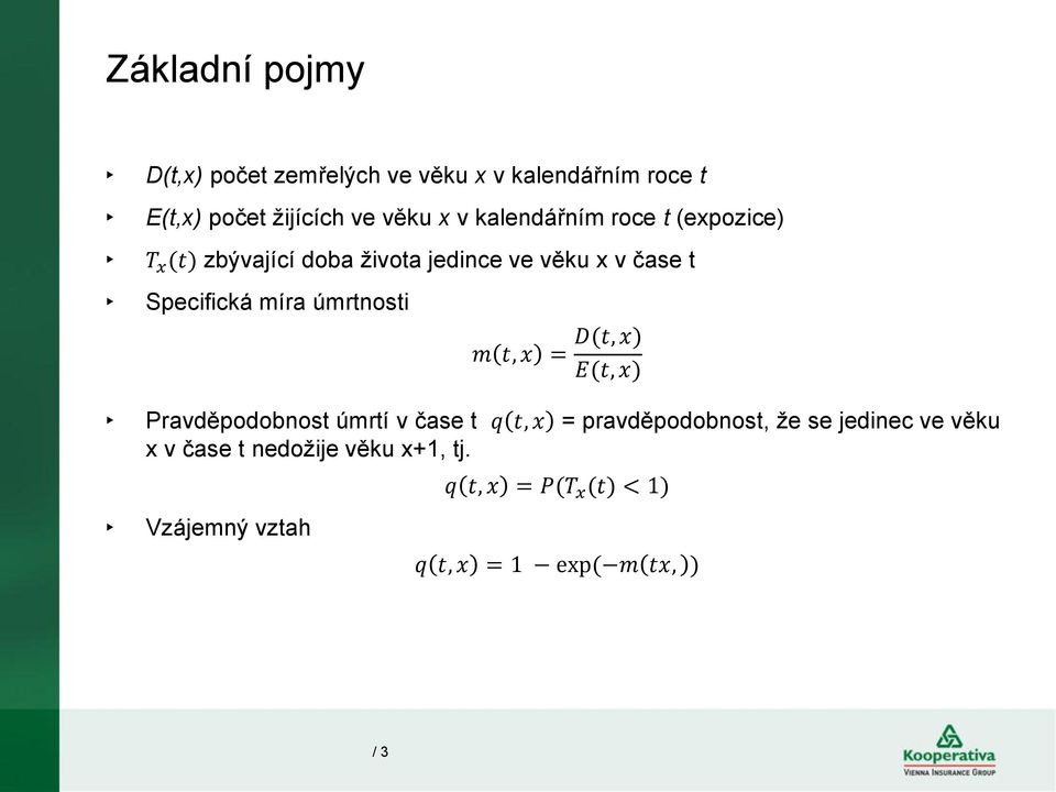 úmrtnosti m t, x = D(t, x) E(t, x) Pravděpodobnost úmrtí v čase t q t, x = pravděpodobnost, že se jedinec