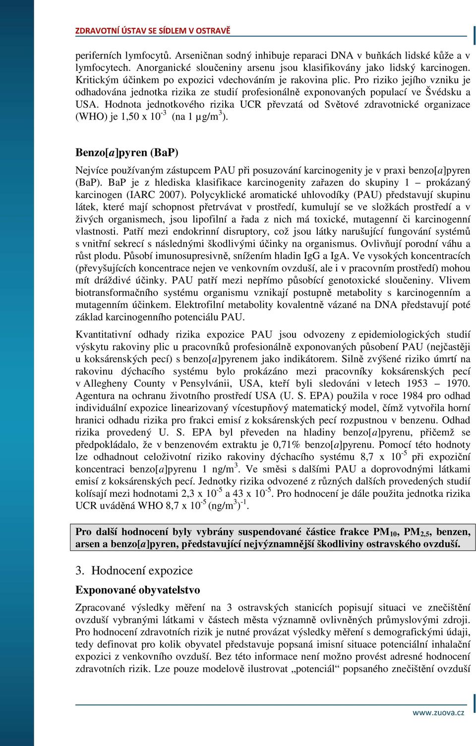 Hodnota jednotkového rizika UCR převzatá od Světové zdravotnické organizace (WHO) je 1,50 x 10-3 (na 1 µg/m 3 ).