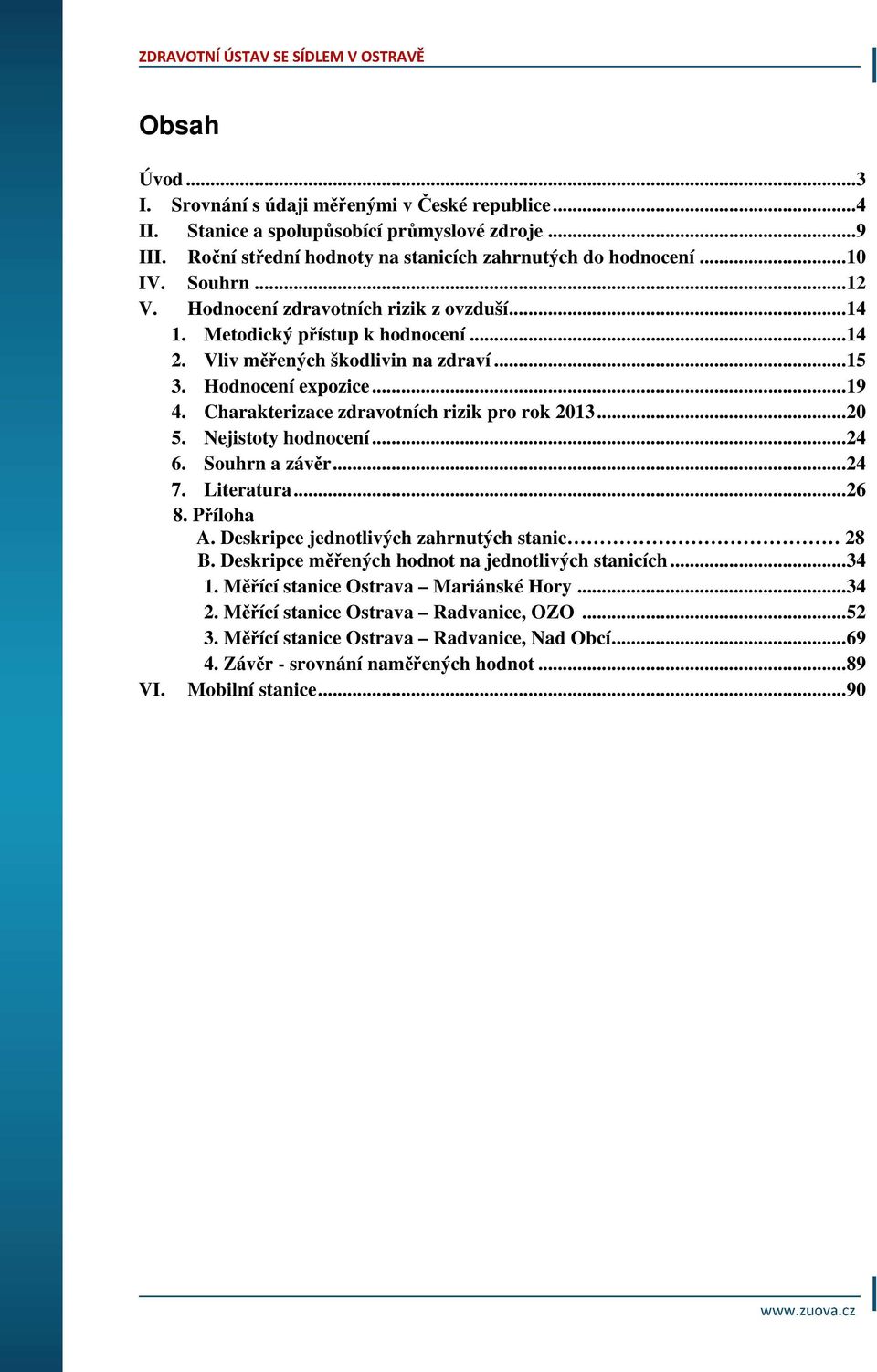 Charakterizace zdravotních rizik pro rok 2013... 20 5. Nejistoty hodnocení... 24 6. Souhrn a závěr... 24 7. Literatura... 26 8. Příloha A. Deskripce jednotlivých zahrnutých stanic 28 B.