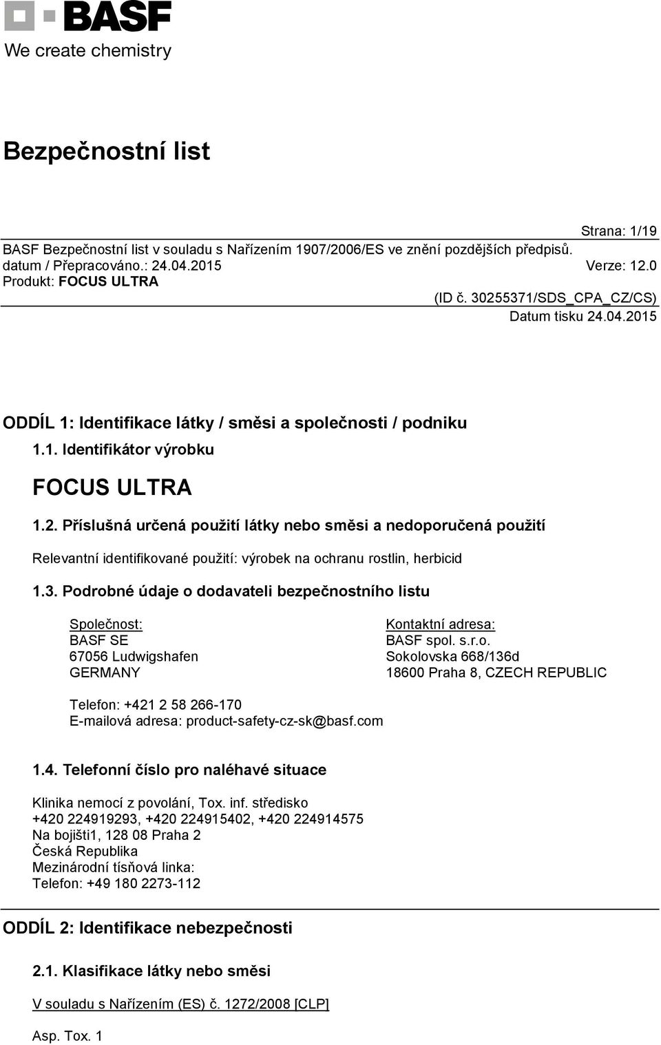 Podrobné údaje o dodavateli bezpečnostního listu Společnost: BASF SE 67056 Ludwigshafen GERMANY Kontaktní adresa: BASF spol. s.r.o. Sokolovska 668/136d 18600 Praha 8, CZECH REPUBLIC Telefon: +421 2 58 266-170 E-mailová adresa: product-safety-cz-sk@basf.
