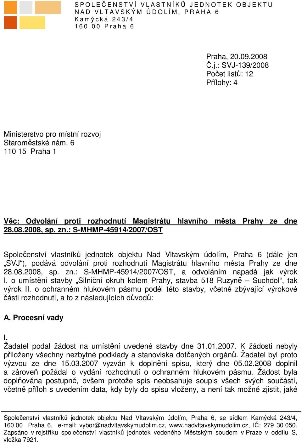 : S-MHMP-45914/2007/OST Společenství vlastníků jednotek objektu Nad Vltavským údolím, Praha 6 (dále jen SVJ ), podává odvolání proti rozhodnutí Magistrátu hlavního města Prahy ze dne 28.08.2008, sp.