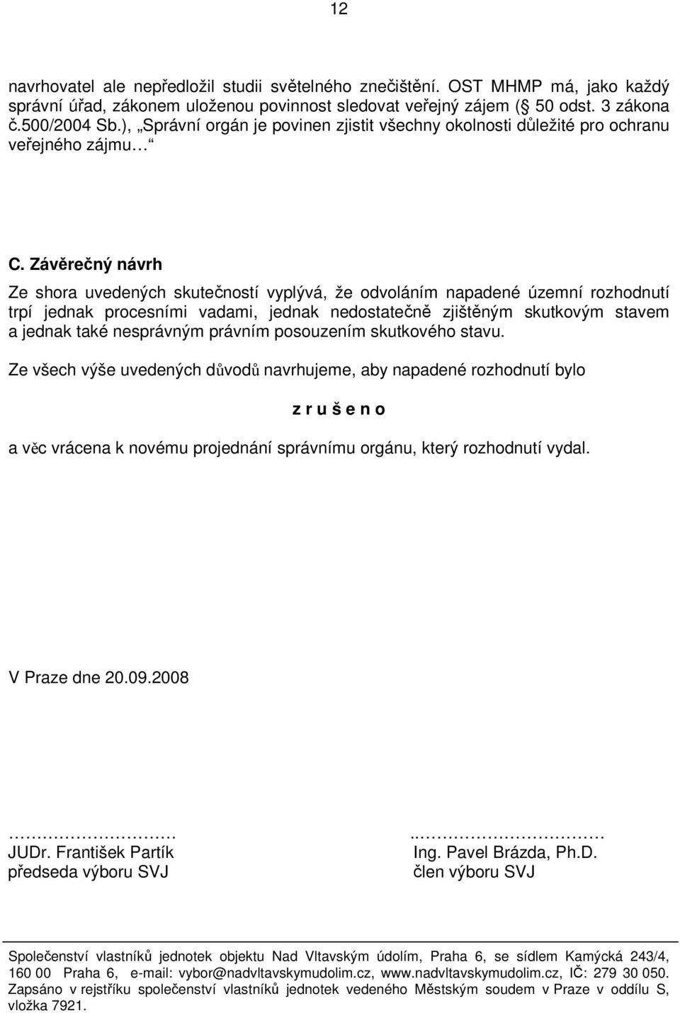 Závěrečný návrh Ze shora uvedených skutečností vyplývá, že odvoláním napadené územní rozhodnutí trpí jednak procesními vadami, jednak nedostatečně zjištěným skutkovým stavem a jednak také
