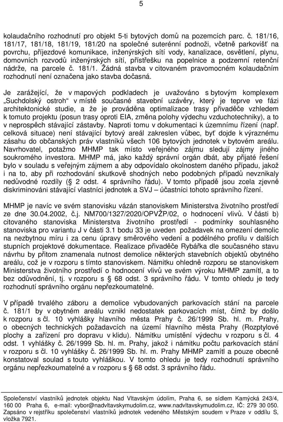 inženýrských sítí, přístřešku na popelnice a podzemní retenční nádrže, na parcele č. 181/1. Žádná stavba v citovaném pravomocném kolaudačním rozhodnutí není označena jako stavba dočasná.