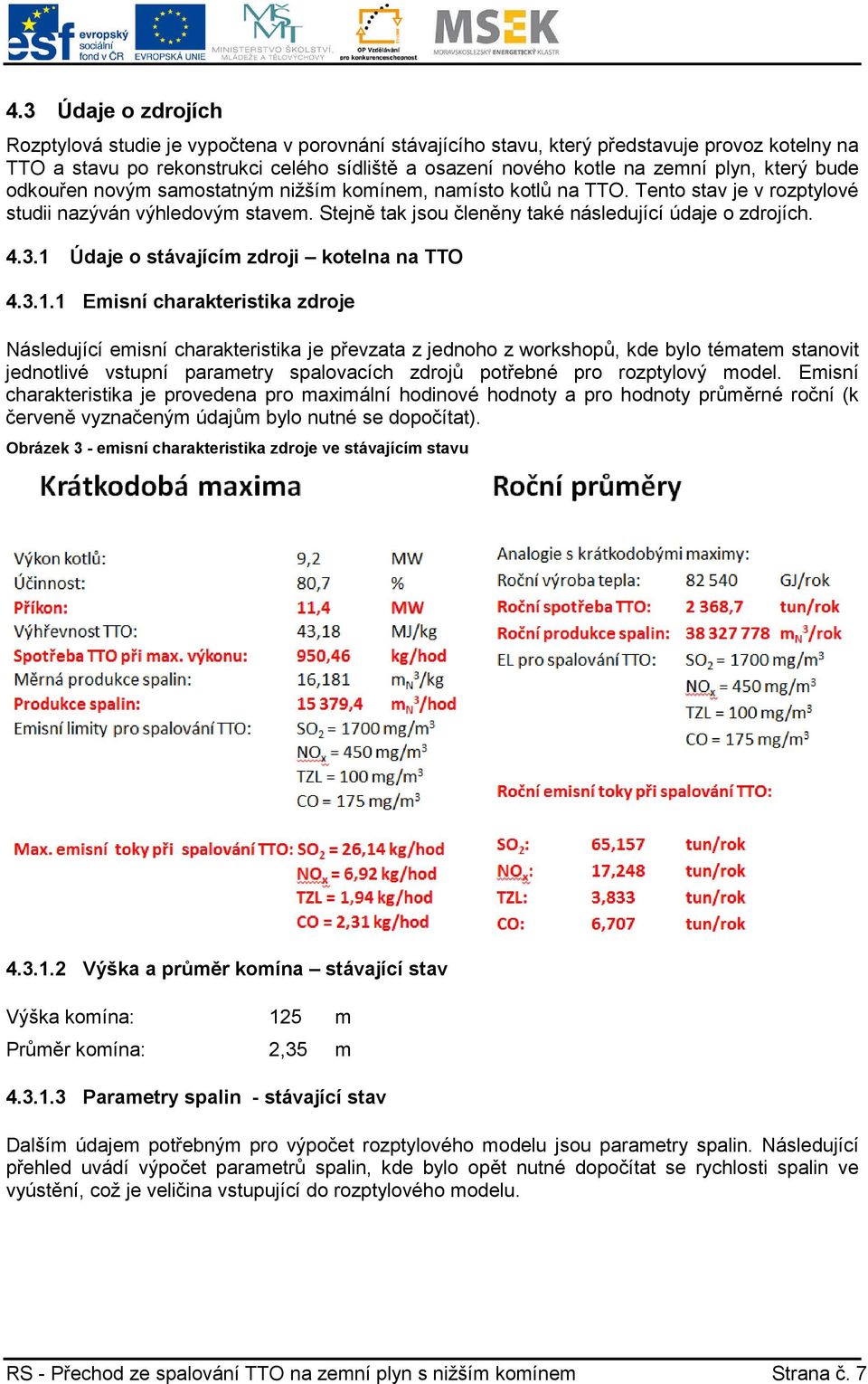 Stejně tak jsou členěny také následující údaje o zdrojích. 4.3.1 