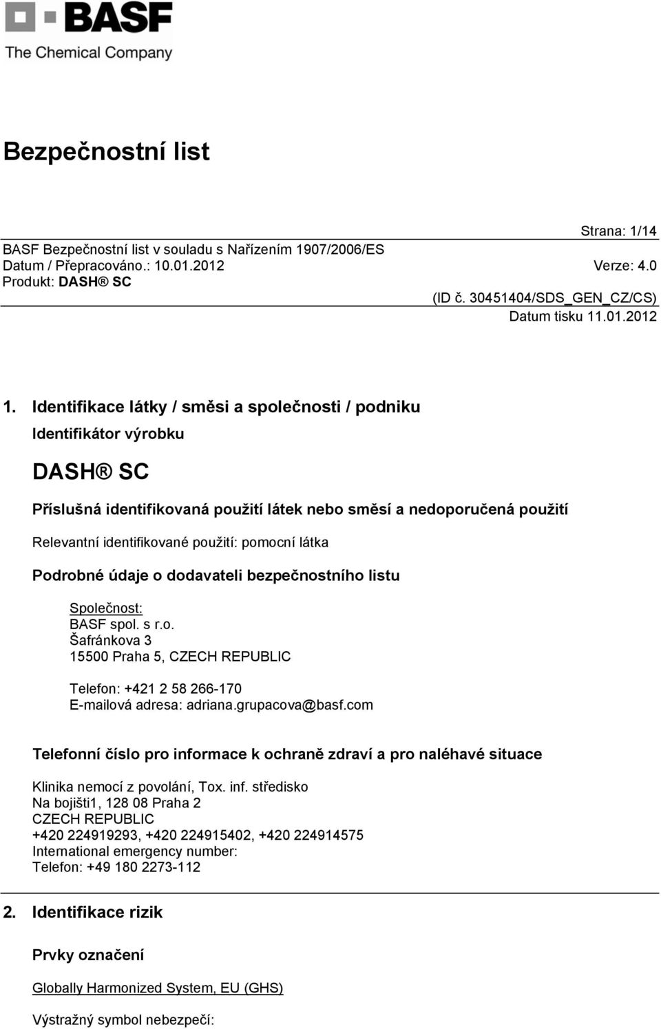 látka Podrobné údaje o dodavateli bezpečnostního listu Společnost: BASF spol. s r.o. Šafránkova 3 15500 Praha 5, CZECH REPUBLIC Telefon: +421 2 58 266-170 E-mailová adresa: adriana.grupacova@basf.