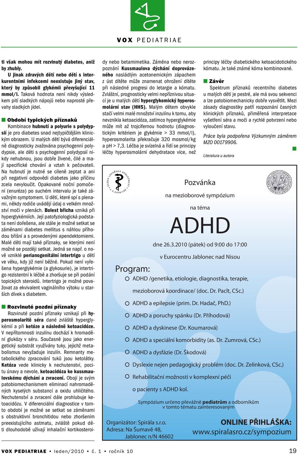 Období typických přízaků Kombiace hubutí a polyurie s polydypsií je pro diabetes sad ejtypičtějším kliickým obrazem.