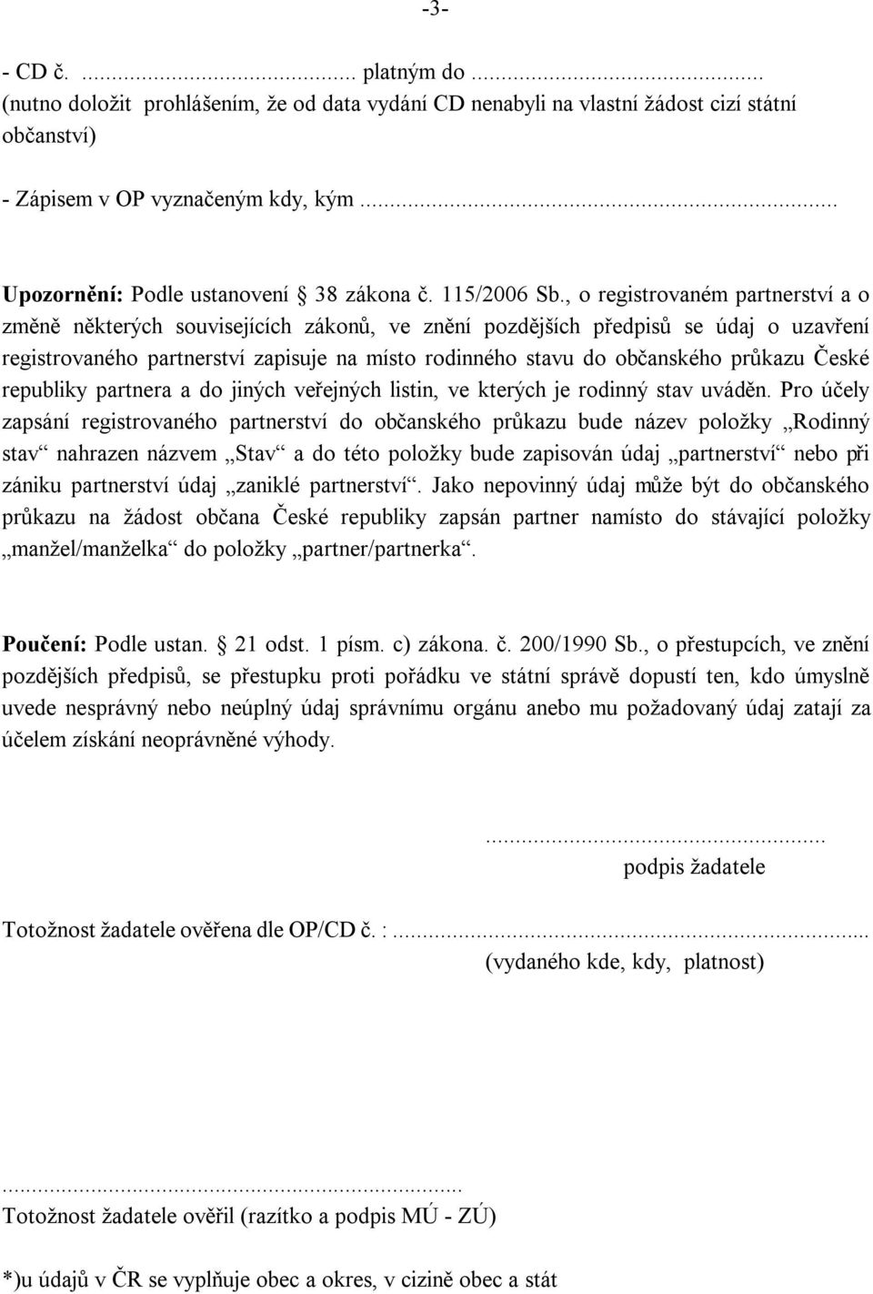 , o registrovaném partnerství a o změně některých souvisejících zákonů, ve znění pozdějších předpisů se údaj o uzavření registrovaného partnerství zapisuje na místo rodinného stavu do občanského