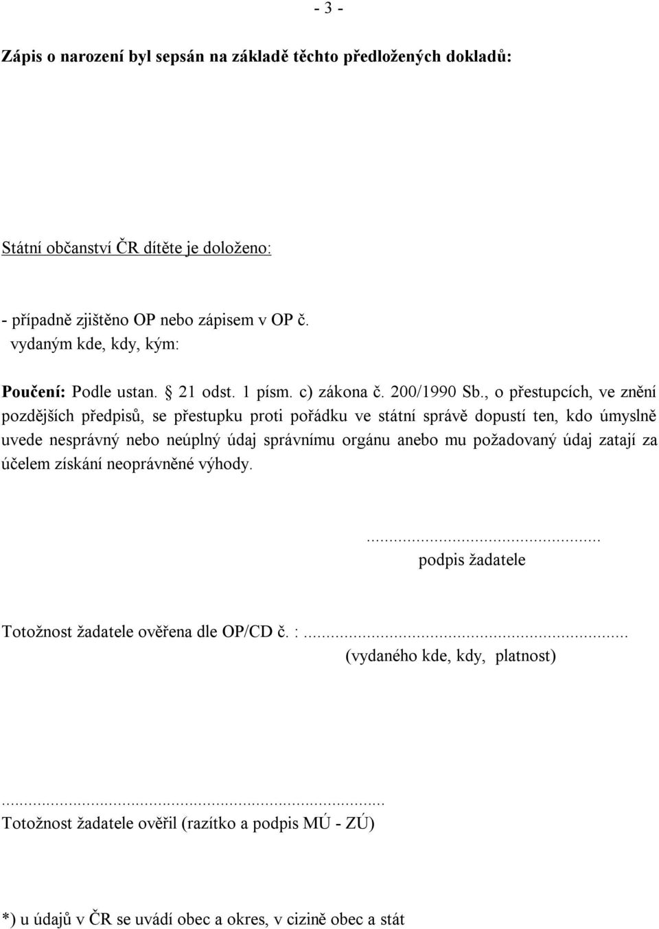 , o přestupcích, ve znění pozdějších předpisů, se přestupku proti pořádku ve státní správě dopustí ten, kdo úmyslně uvede nesprávný nebo neúplný údaj správnímu orgánu anebo