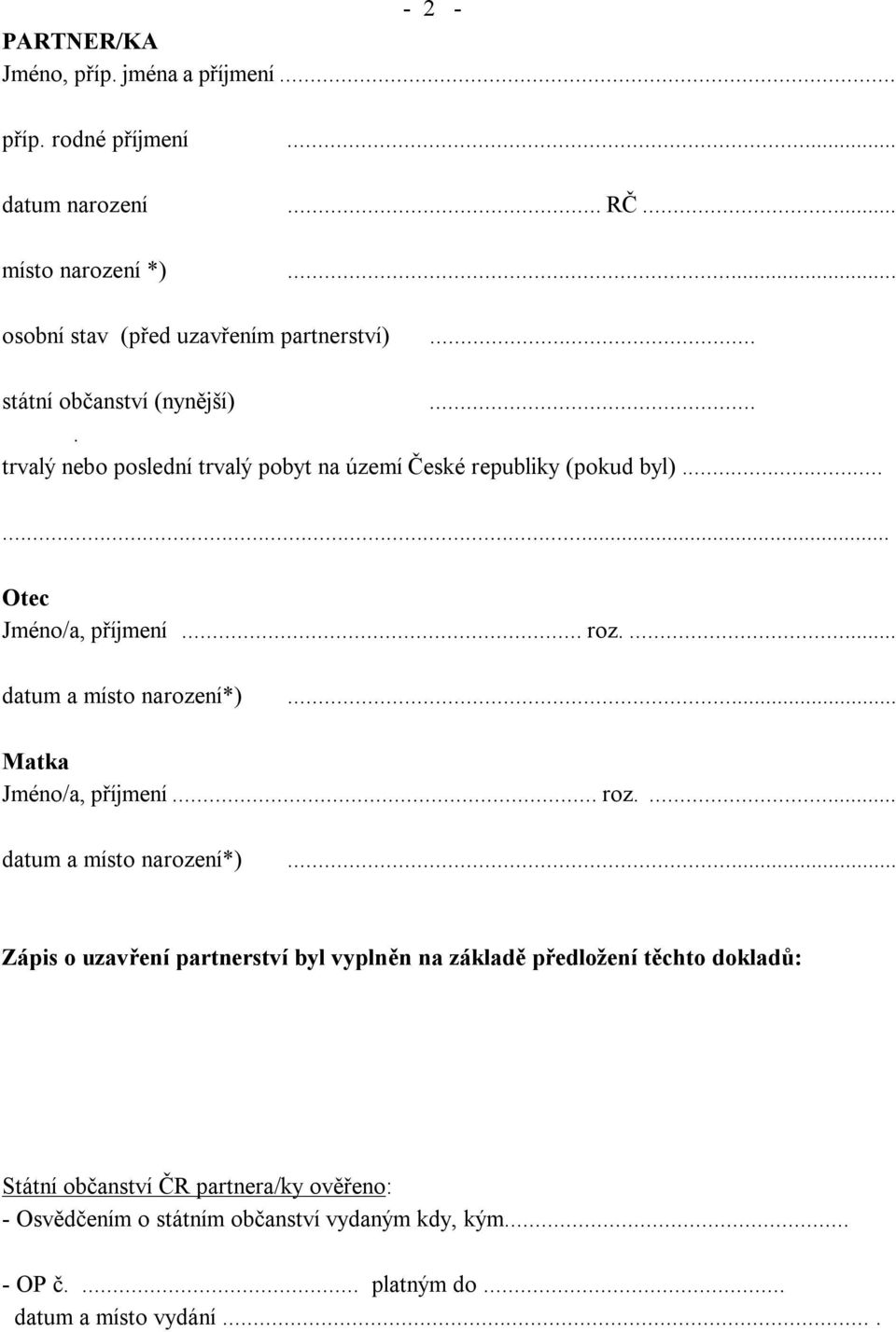 ... trvalý nebo poslední trvalý pobyt na území České republiky (pokud byl)...... Otec Jméno/a, příjmení... roz.... Matka Jméno/a, příjmení.