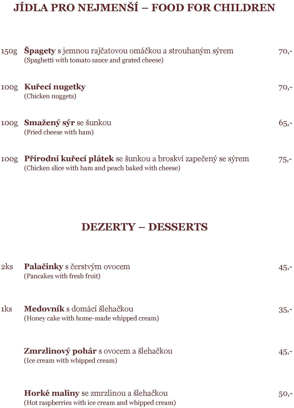 peach baked with cheese) DEZERTY DESSERTS 2ks Palačinky s čerstvým ovocem 45,- (Pancakes with fresh fruit) 1ks Medovník s domácí šlehačkou 35,- (Honey cake with home-made