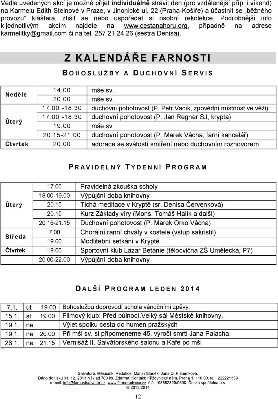 org, případně na adrese karmelitky@gmail.com či na tel. 257 21 24 26 (sestra Denisa). Z KALENDÁŘE FARNOSTI B O H O S L U Ž B Y A D U C H O V N Í S E R V I S Neděle 14.00 mše sv. 20.00 mše sv. 17.