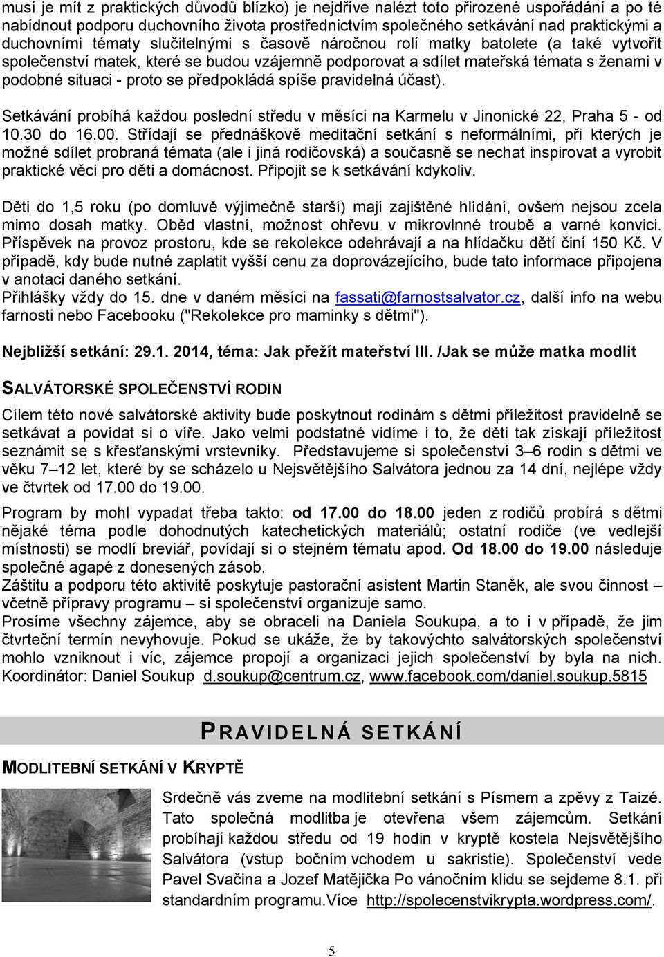 předpokládá spíše pravidelná účast). Setkávání probíhá každou poslední středu v měsíci na Karmelu v Jinonické 22, Praha 5 - od 10.30 do 16.00.