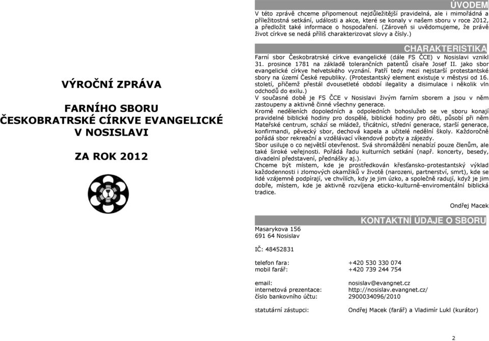 ) VÝROČNÍ ZPRÁVA FARNÍHO SBORU ČESKOBRATRSKÉ CÍRKVE EVANGELICKÉ V NOSISLAVI ZA ROK 2012 CHARAKTERISTIKA Farní sbor Českobratrské církve evangelické (dále FS ČCE) v Nosislavi vznikl 31.