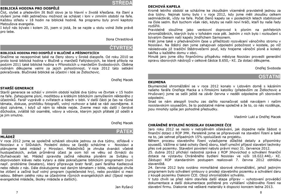 Ilona Chrastilová ČTVRTEK BIBLICKÁ HODINA PRO DOSPĚLÉ V BLUČINĚ A PŘÍSNOTICÍCH Snažíme se nezapomínat také na členy sboru v široké diaspoře.