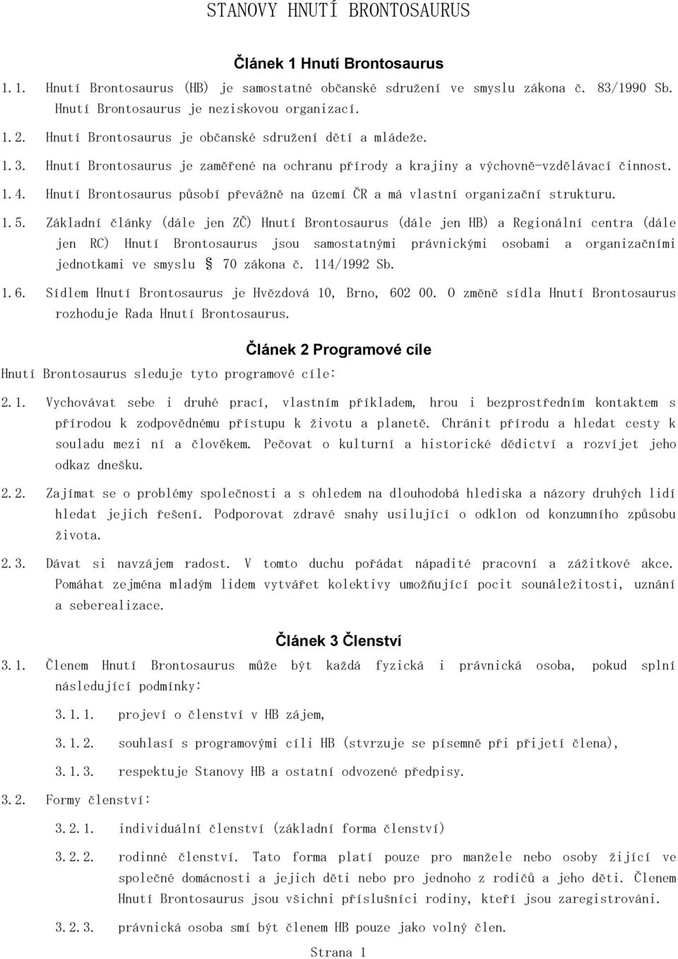 Hnutí Brontosaurus působí převážně na území ČR a má vlastní organizační strukturu. 1.5.