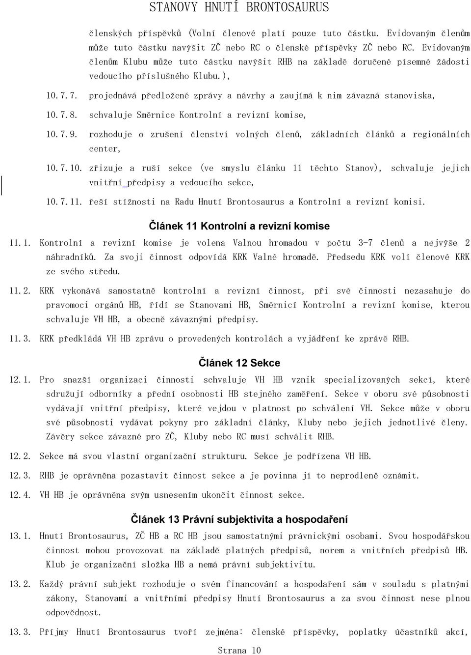 7. projednává předložené zprávy a návrhy a zaujímá k nim závazná stanoviska, 10.7.8. schvaluje Směrnice Kontrolní a revizní komise, 10.7.9.