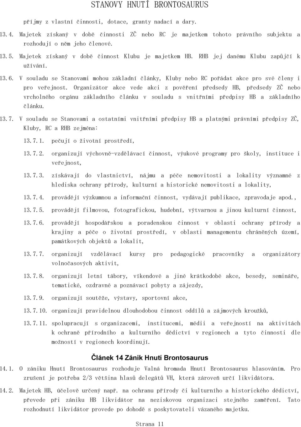 V souladu se Stanovami mohou základní články, Kluby nebo RC pořádat akce pro své členy i pro veřejnost.