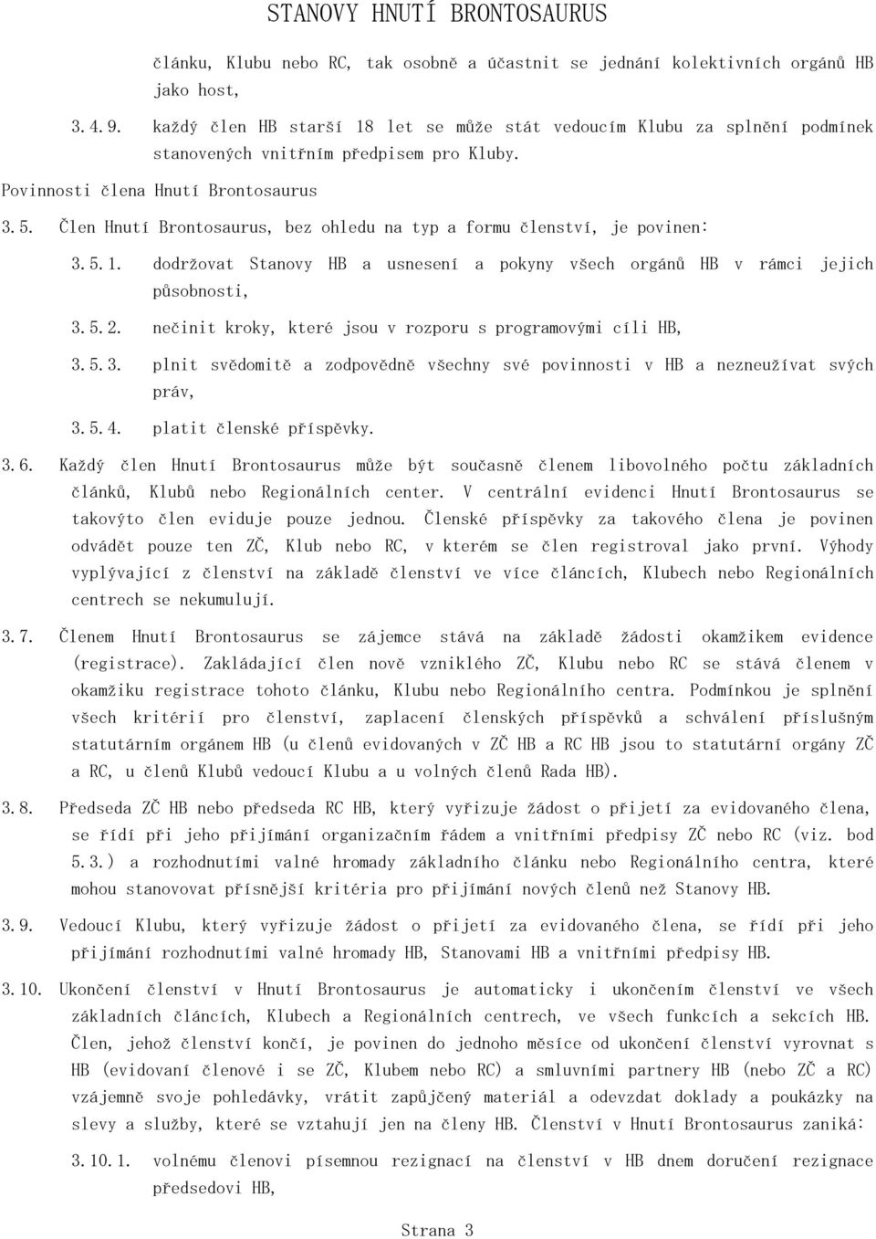 Člen Hnutí Brontosaurus, bez ohledu na typ a formu členství, je povinen: 3.5.1. dodržovat Stanovy HB a usnesení a pokyny všech orgánů HB v rámci jejich působnosti, 3.5.2.