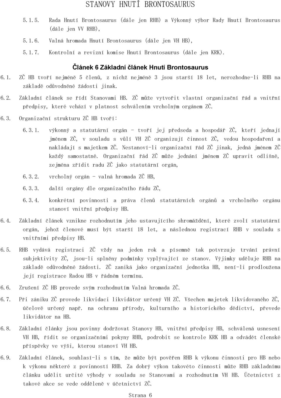 ZČ HB tvoří nejméně 5 členů, z nichž nejméně 3 jsou starší 18 let, nerozhodne-li RHB na základě odůvodněné žádosti jinak. 6.2. Základní článek se řídí Stanovami HB.
