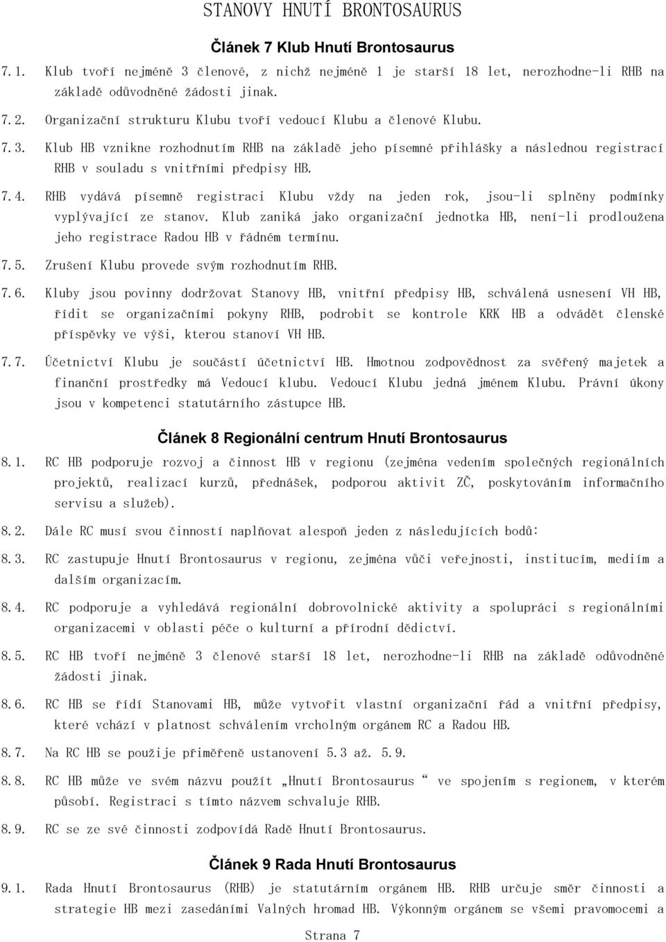 RHB vydává písemně registraci Klubu vždy na jeden rok, jsou-li splněny podmínky vyplývající ze stanov.
