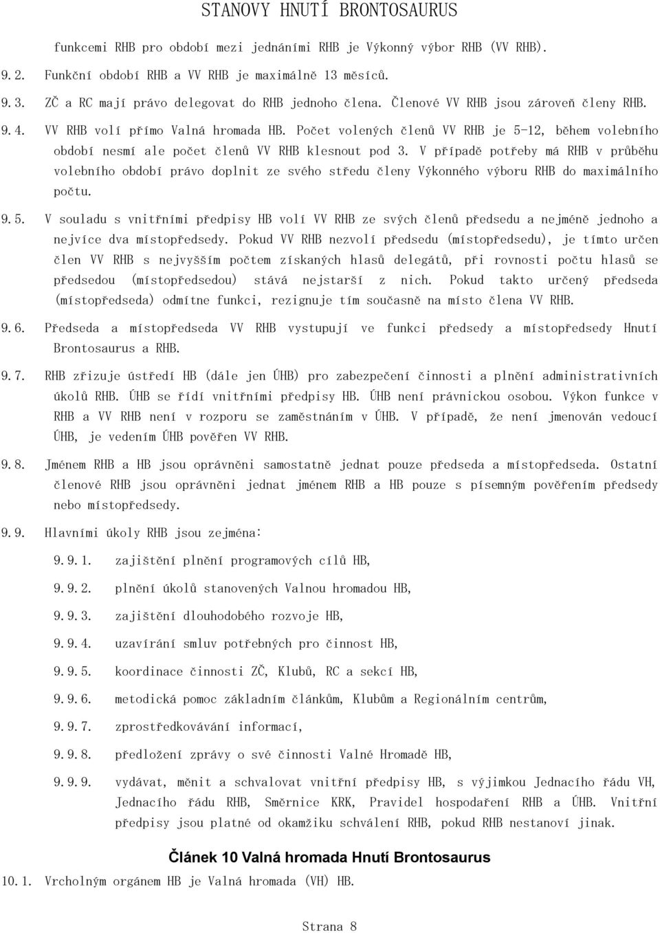 V případě potřeby má RHB v průběhu volebního období právo doplnit ze svého středu členy Výkonného výboru RHB do maximálního počtu. 9.5.