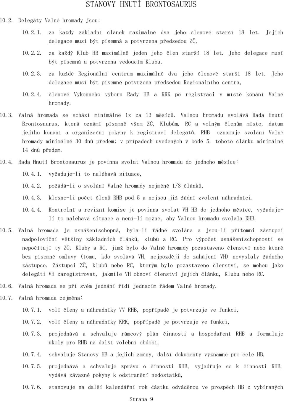Jeho delegace musí být písemně potvrzena předsedou Regionálního centra, 10.2.4. členové Výkonného výboru Rady HB a KRK po registraci v místě konání Valné hromady. 10.3.